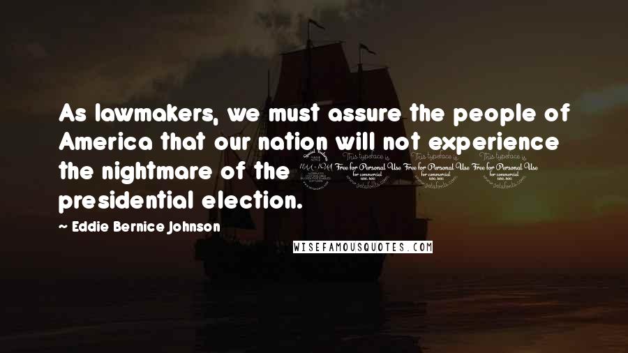 Eddie Bernice Johnson Quotes: As lawmakers, we must assure the people of America that our nation will not experience the nightmare of the 2000 presidential election.