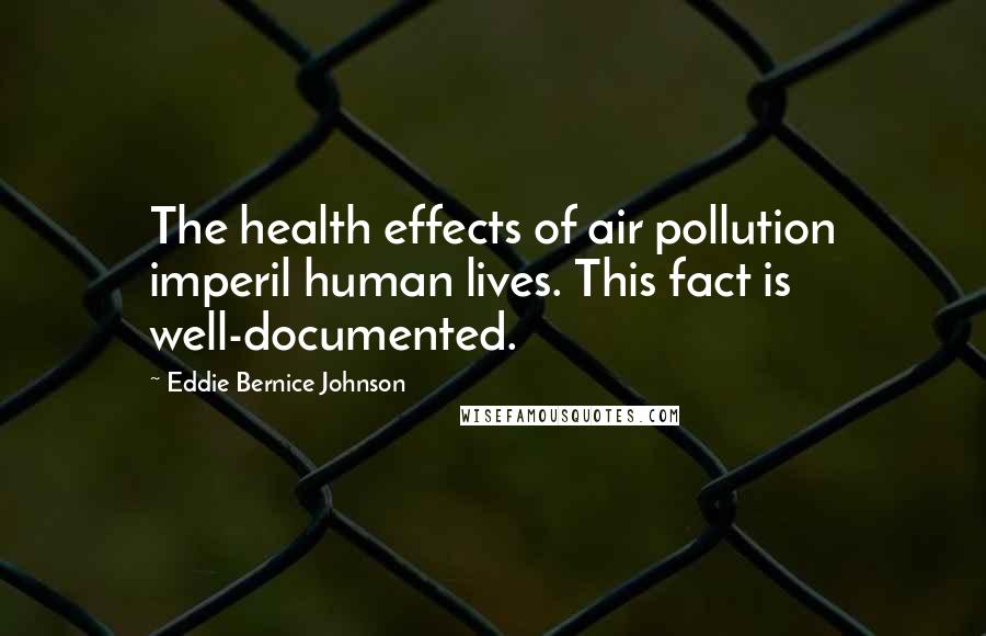 Eddie Bernice Johnson Quotes: The health effects of air pollution imperil human lives. This fact is well-documented.