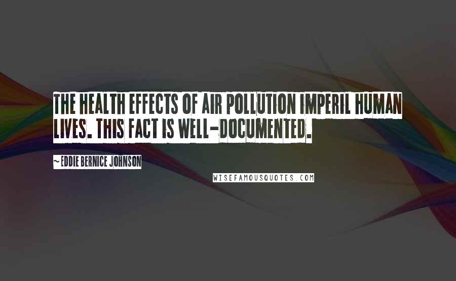 Eddie Bernice Johnson Quotes: The health effects of air pollution imperil human lives. This fact is well-documented.