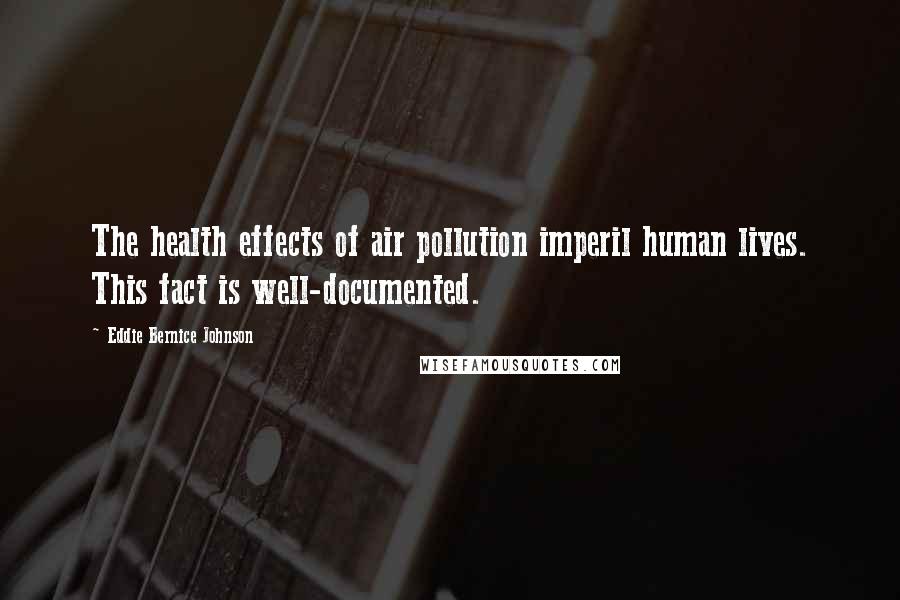 Eddie Bernice Johnson Quotes: The health effects of air pollution imperil human lives. This fact is well-documented.