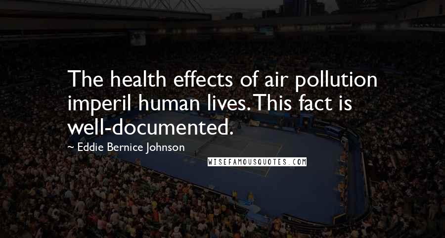 Eddie Bernice Johnson Quotes: The health effects of air pollution imperil human lives. This fact is well-documented.