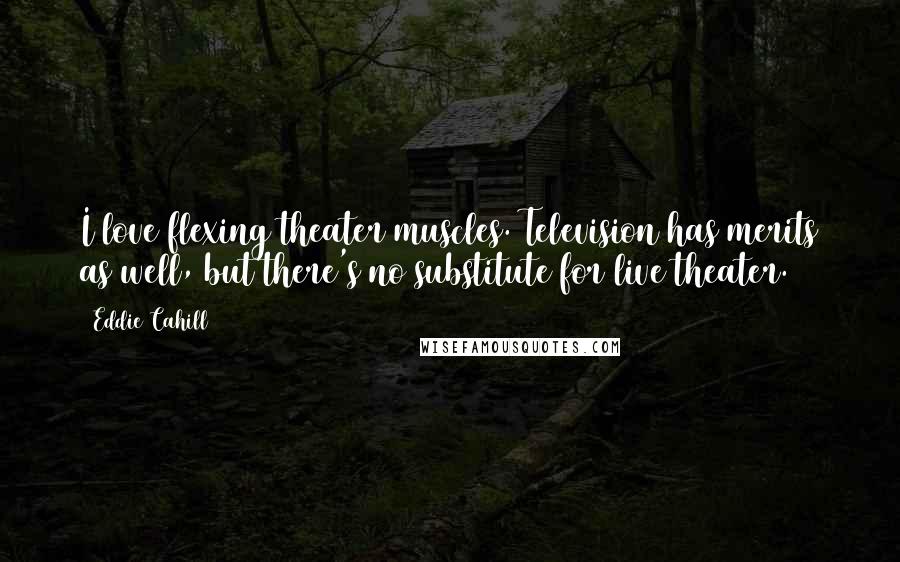 Eddie Cahill Quotes: I love flexing theater muscles. Television has merits as well, but there's no substitute for live theater.