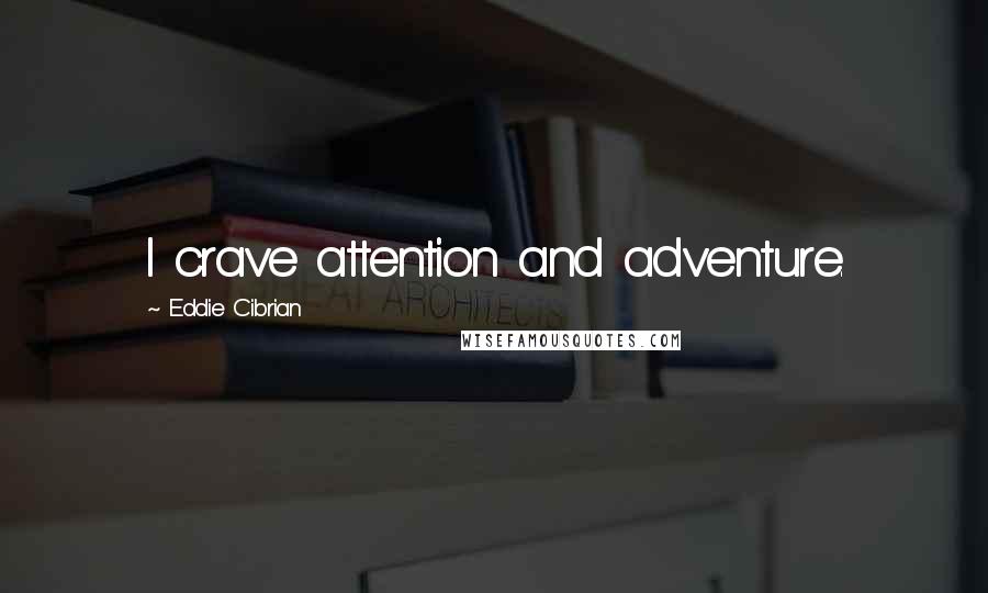 Eddie Cibrian Quotes: I crave attention and adventure.