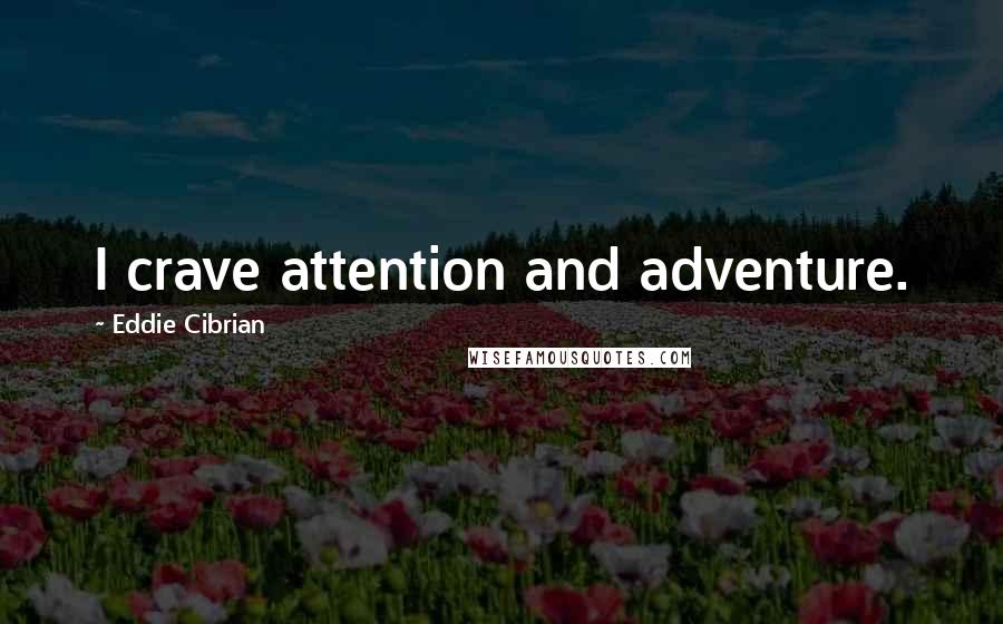 Eddie Cibrian Quotes: I crave attention and adventure.