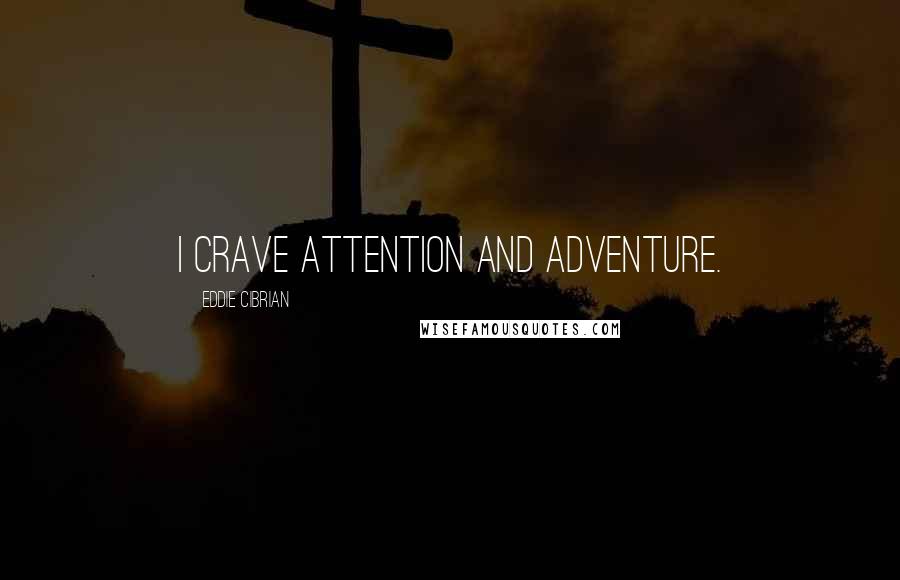 Eddie Cibrian Quotes: I crave attention and adventure.