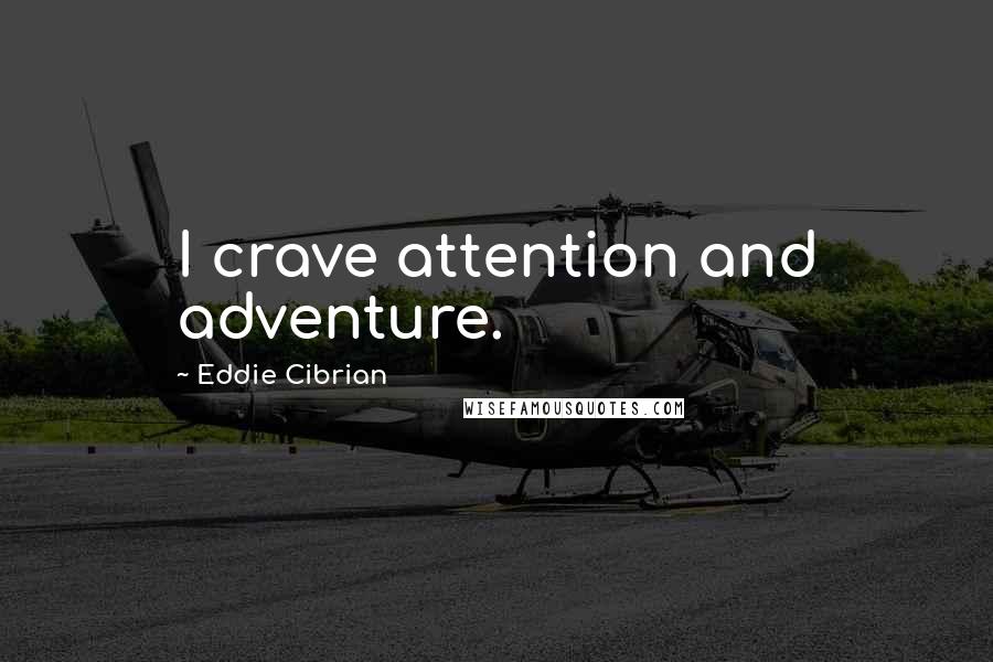 Eddie Cibrian Quotes: I crave attention and adventure.