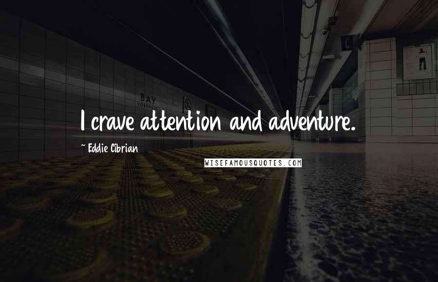 Eddie Cibrian Quotes: I crave attention and adventure.