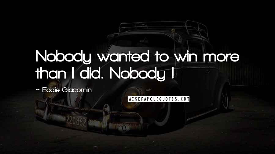 Eddie Giacomin Quotes: Nobody wanted to win more than I did. Nobody !