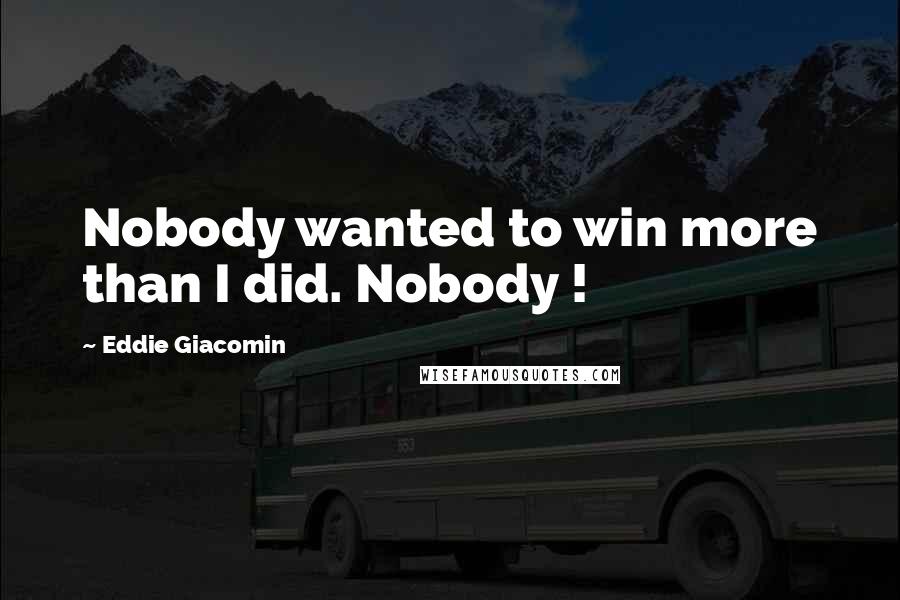 Eddie Giacomin Quotes: Nobody wanted to win more than I did. Nobody !