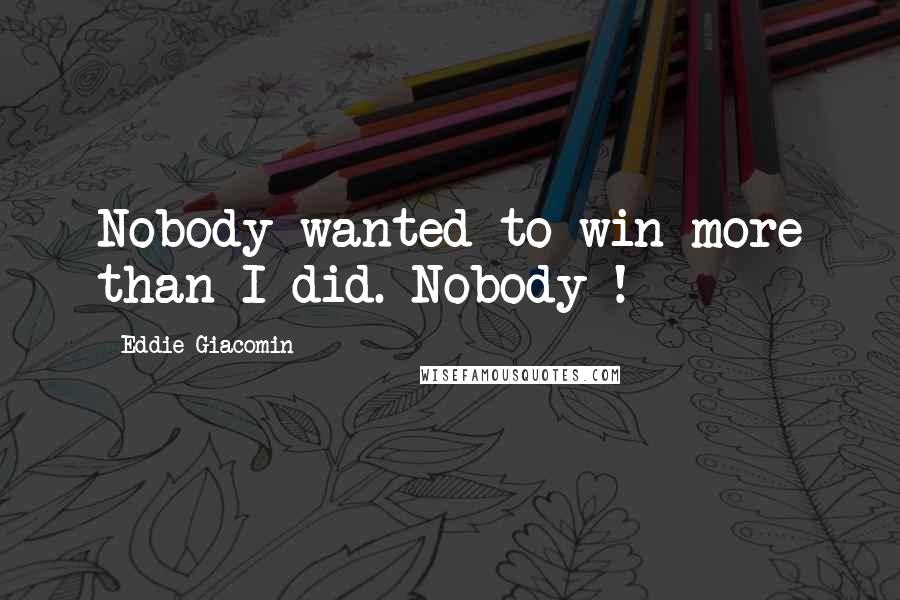 Eddie Giacomin Quotes: Nobody wanted to win more than I did. Nobody !