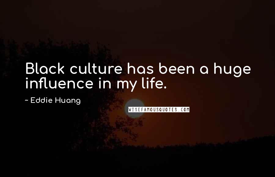 Eddie Huang Quotes: Black culture has been a huge influence in my life.