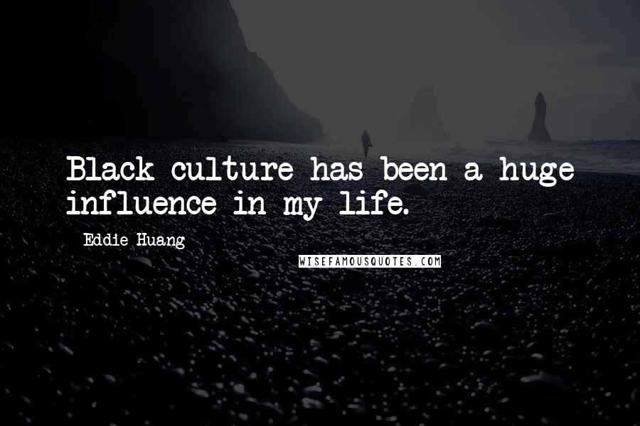 Eddie Huang Quotes: Black culture has been a huge influence in my life.