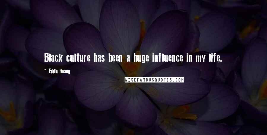 Eddie Huang Quotes: Black culture has been a huge influence in my life.