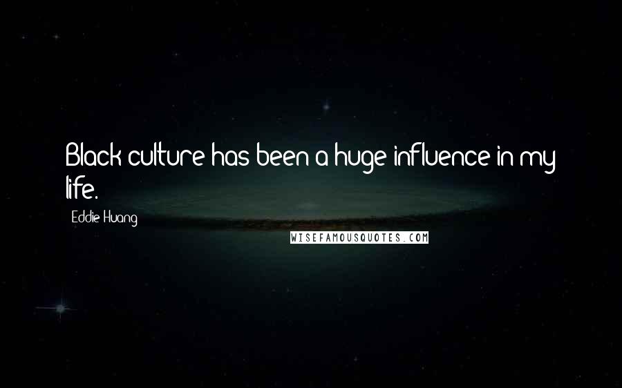 Eddie Huang Quotes: Black culture has been a huge influence in my life.