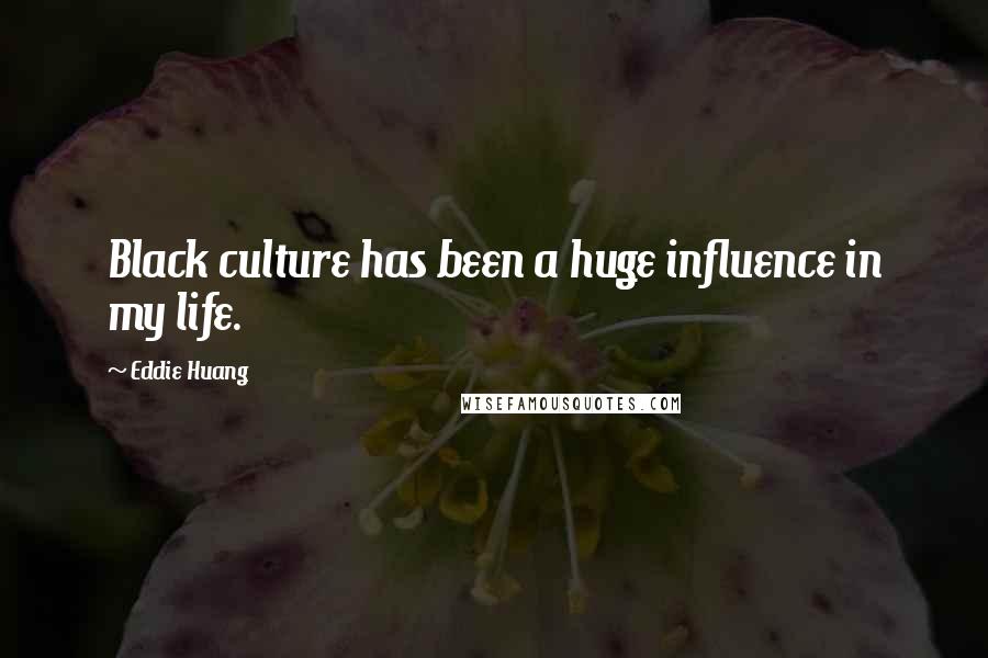 Eddie Huang Quotes: Black culture has been a huge influence in my life.
