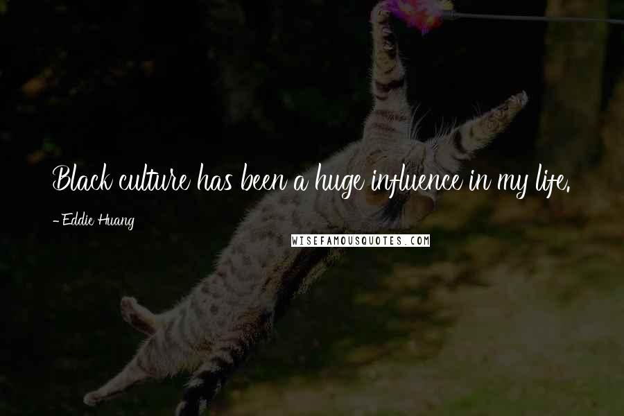 Eddie Huang Quotes: Black culture has been a huge influence in my life.