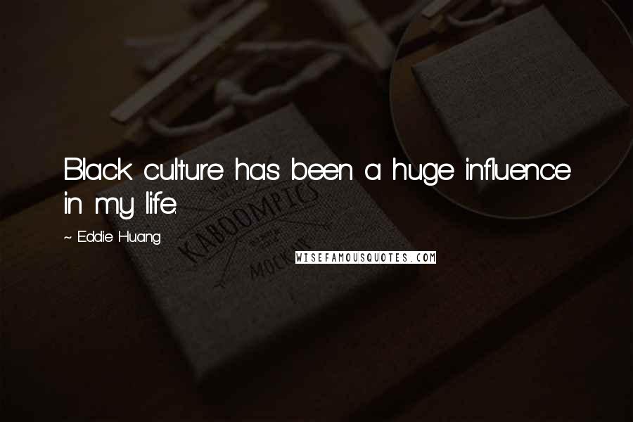 Eddie Huang Quotes: Black culture has been a huge influence in my life.