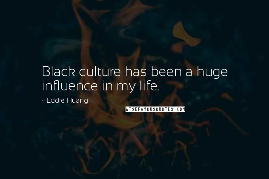 Eddie Huang Quotes: Black culture has been a huge influence in my life.