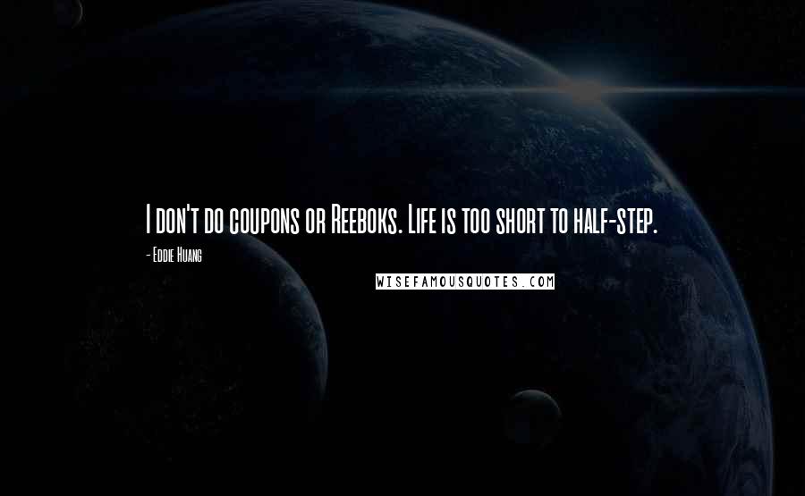 Eddie Huang Quotes: I don't do coupons or Reeboks. Life is too short to half-step.