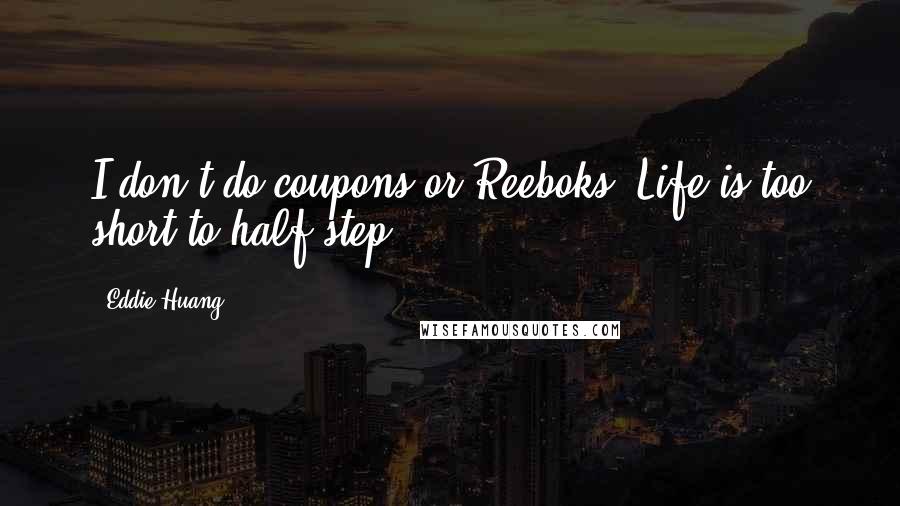 Eddie Huang Quotes: I don't do coupons or Reeboks. Life is too short to half-step.