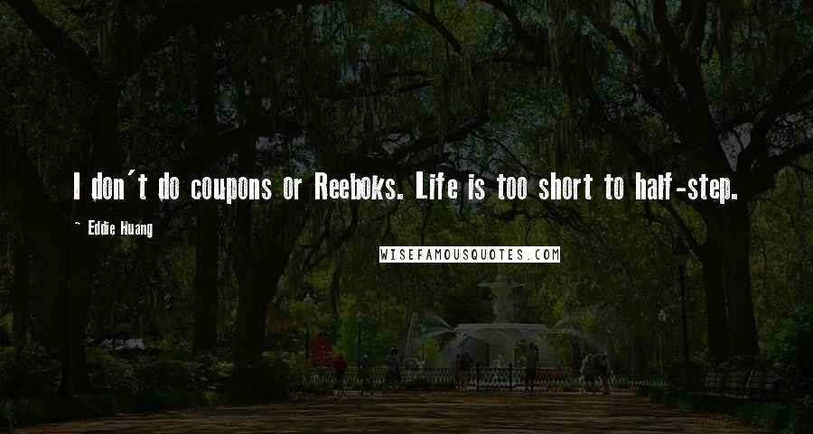 Eddie Huang Quotes: I don't do coupons or Reeboks. Life is too short to half-step.