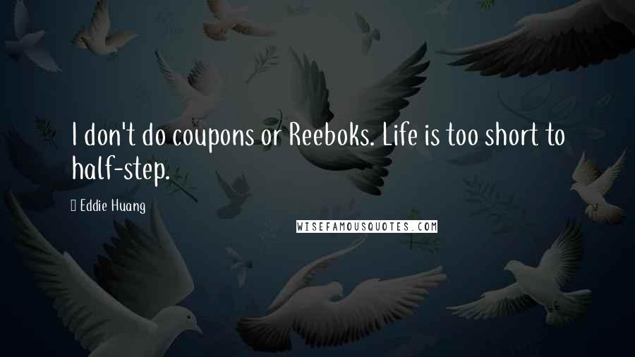 Eddie Huang Quotes: I don't do coupons or Reeboks. Life is too short to half-step.