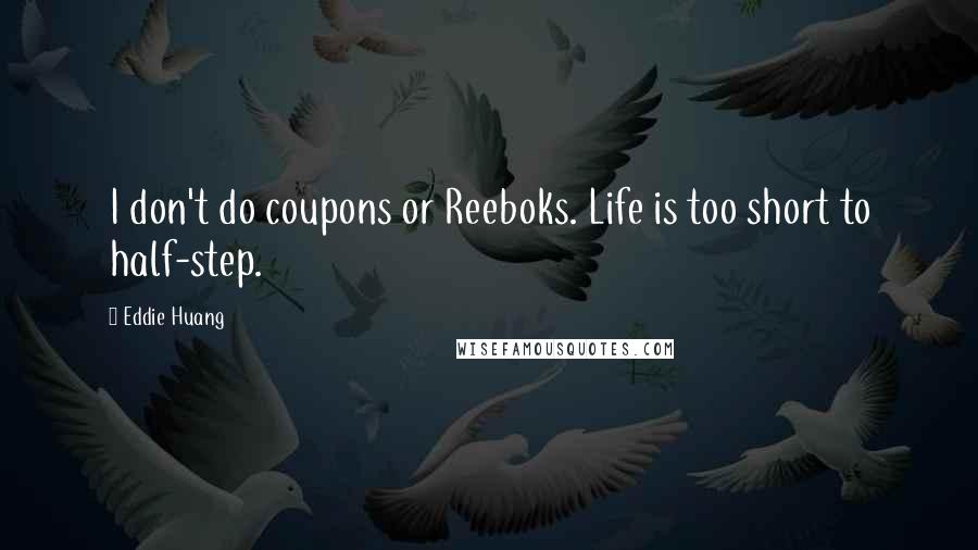 Eddie Huang Quotes: I don't do coupons or Reeboks. Life is too short to half-step.