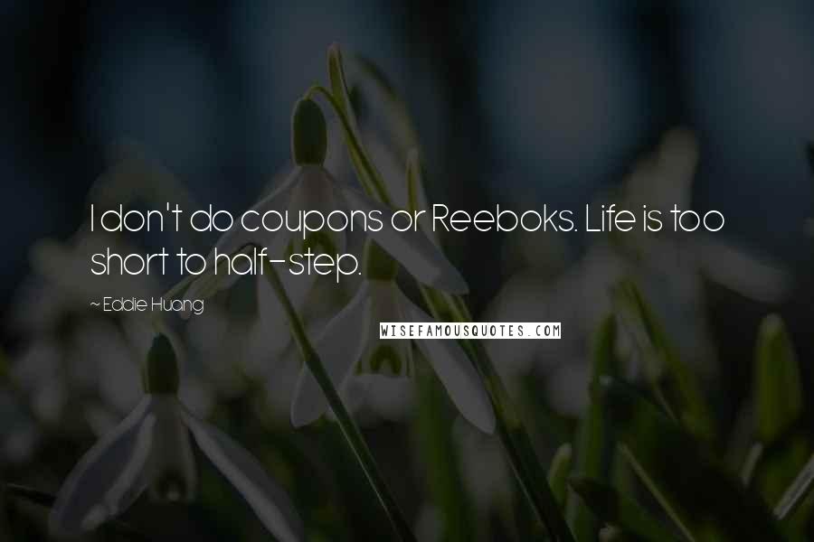 Eddie Huang Quotes: I don't do coupons or Reeboks. Life is too short to half-step.