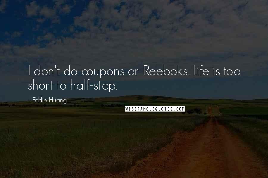 Eddie Huang Quotes: I don't do coupons or Reeboks. Life is too short to half-step.