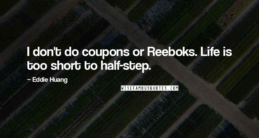 Eddie Huang Quotes: I don't do coupons or Reeboks. Life is too short to half-step.