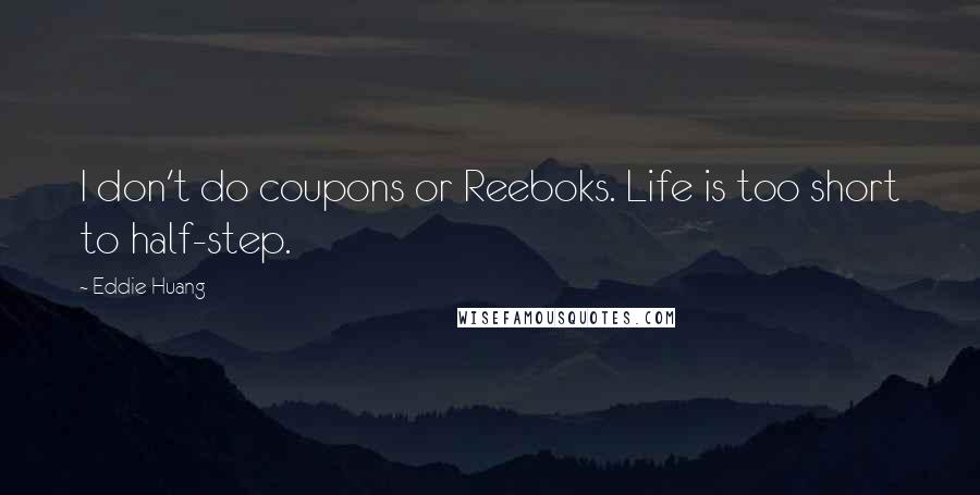 Eddie Huang Quotes: I don't do coupons or Reeboks. Life is too short to half-step.