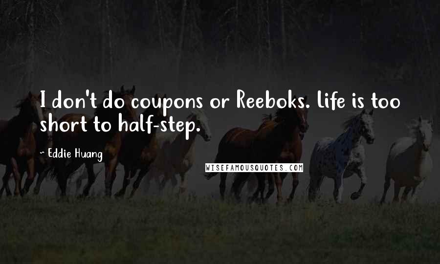 Eddie Huang Quotes: I don't do coupons or Reeboks. Life is too short to half-step.