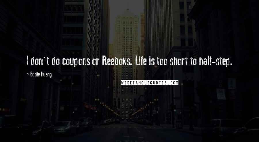 Eddie Huang Quotes: I don't do coupons or Reeboks. Life is too short to half-step.