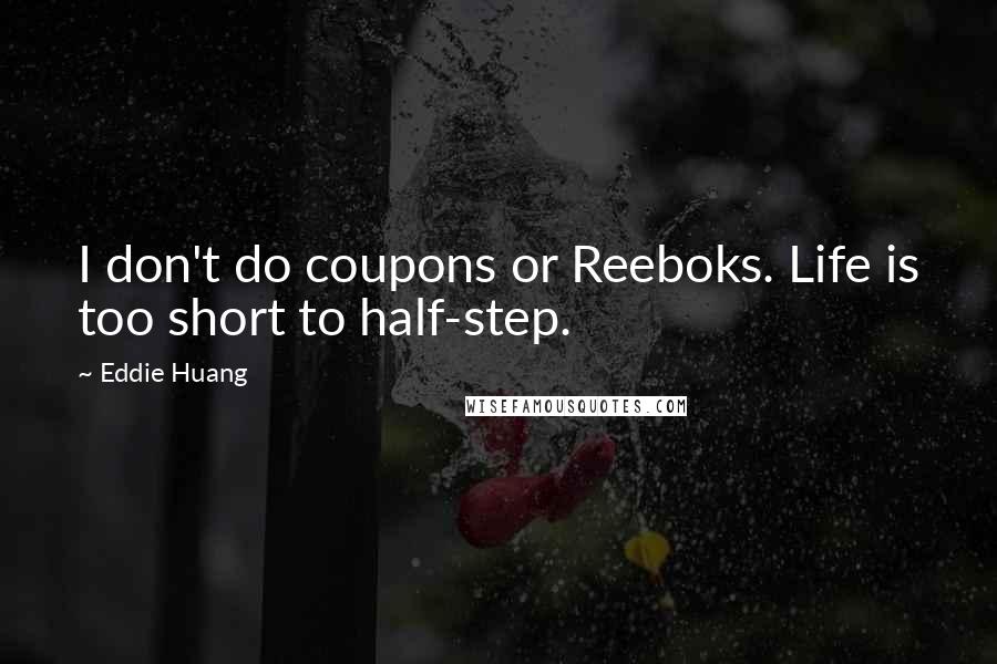 Eddie Huang Quotes: I don't do coupons or Reeboks. Life is too short to half-step.