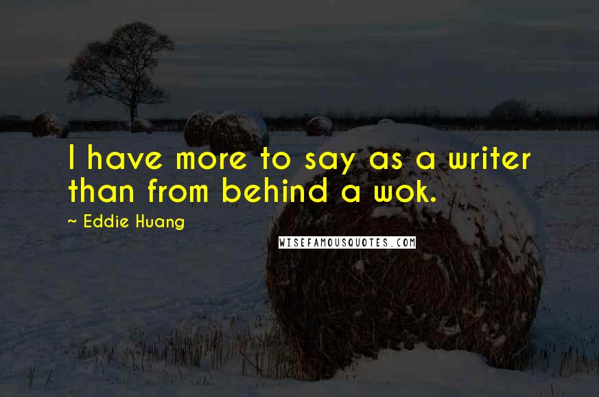 Eddie Huang Quotes: I have more to say as a writer than from behind a wok.