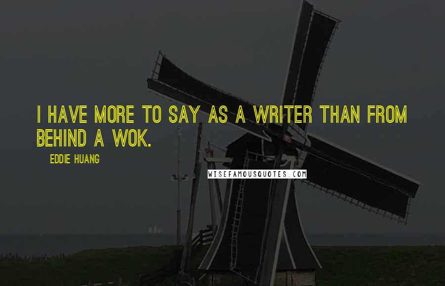 Eddie Huang Quotes: I have more to say as a writer than from behind a wok.