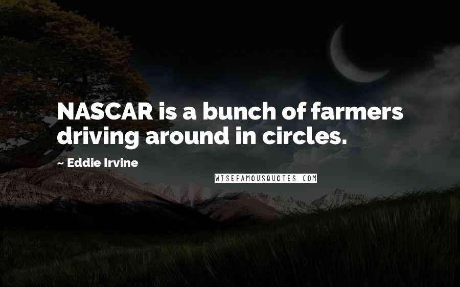 Eddie Irvine Quotes: NASCAR is a bunch of farmers driving around in circles.