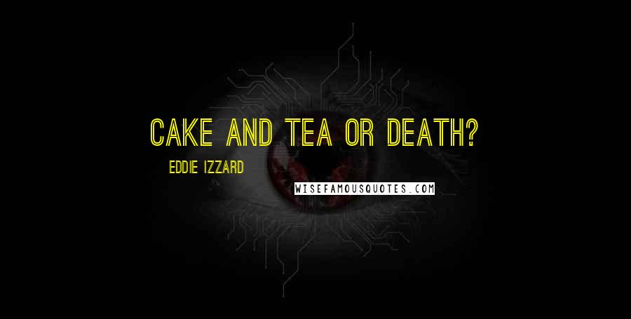 Eddie Izzard Quotes: Cake and tea or death?