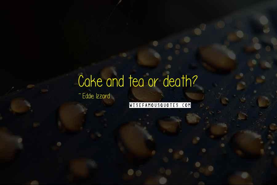 Eddie Izzard Quotes: Cake and tea or death?