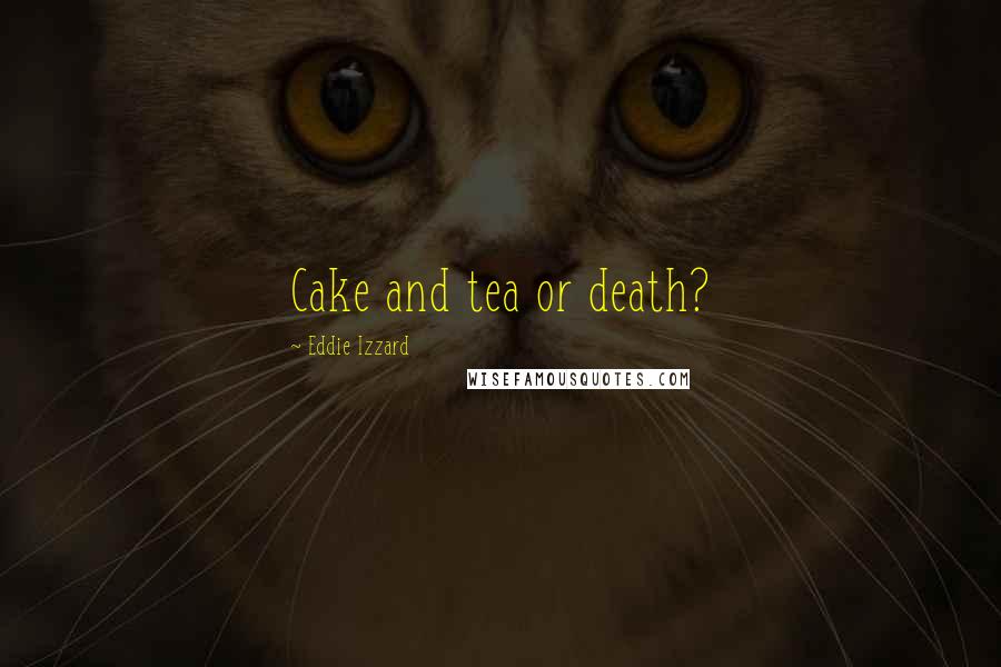 Eddie Izzard Quotes: Cake and tea or death?