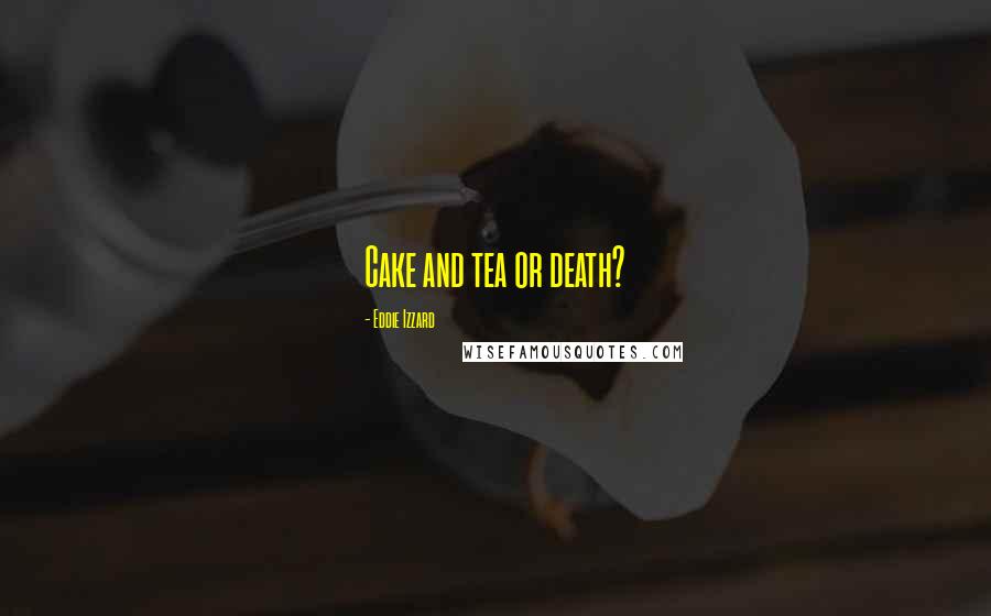 Eddie Izzard Quotes: Cake and tea or death?