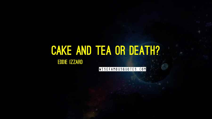 Eddie Izzard Quotes: Cake and tea or death?