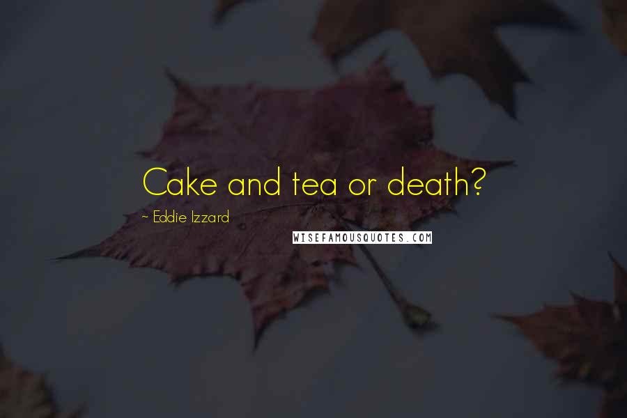 Eddie Izzard Quotes: Cake and tea or death?