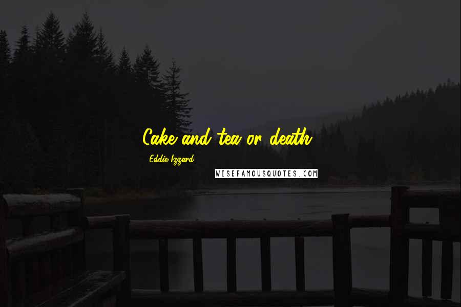 Eddie Izzard Quotes: Cake and tea or death?