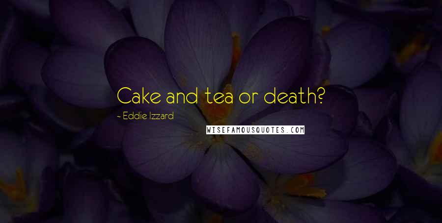 Eddie Izzard Quotes: Cake and tea or death?