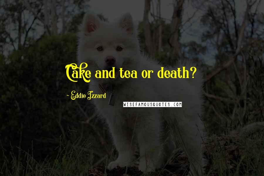 Eddie Izzard Quotes: Cake and tea or death?