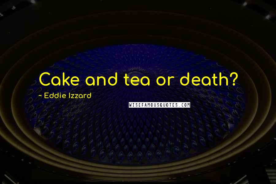 Eddie Izzard Quotes: Cake and tea or death?