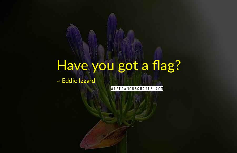 Eddie Izzard Quotes: Have you got a flag?