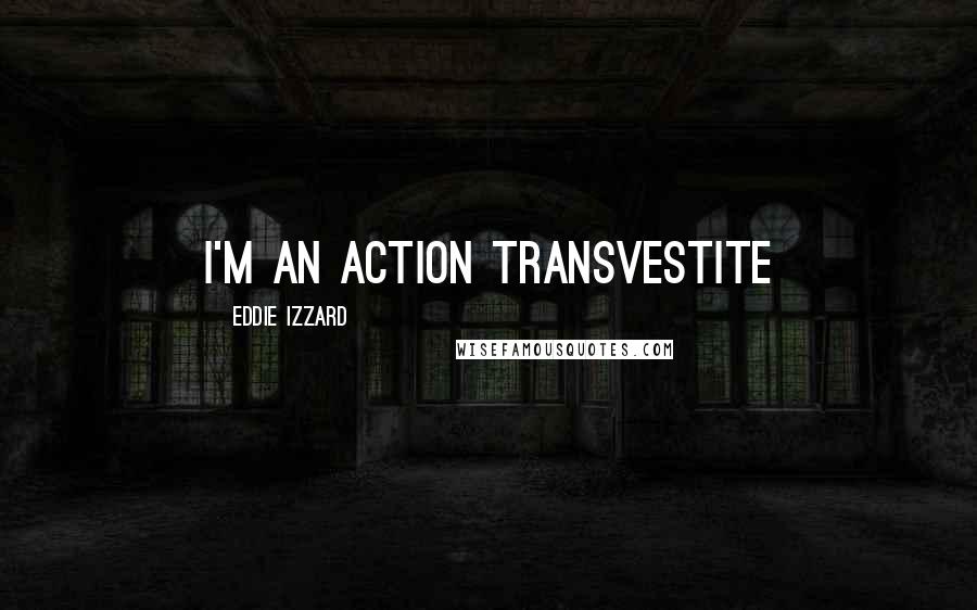 Eddie Izzard Quotes: I'm an Action Transvestite