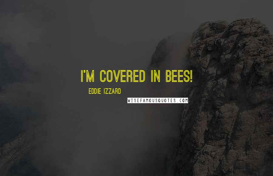 Eddie Izzard Quotes: I'm covered in bees!